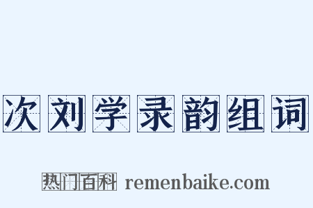 次刘学录韵组词是什么意思的图片